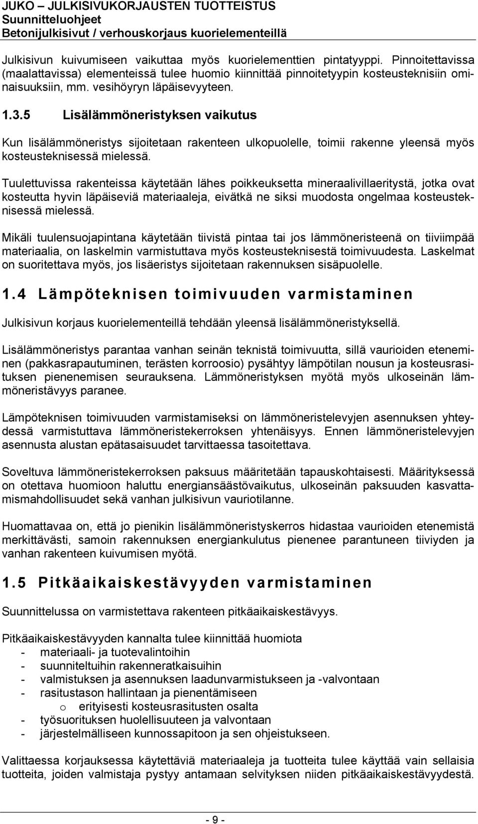 Tuulettuvissa rakenteissa käytetään lähes poikkeuksetta mineraalivillaeritystä, jotka ovat kosteutta hyvin läpäiseviä materiaaleja, eivätkä ne siksi muodosta ongelmaa kosteusteknisessä mielessä.