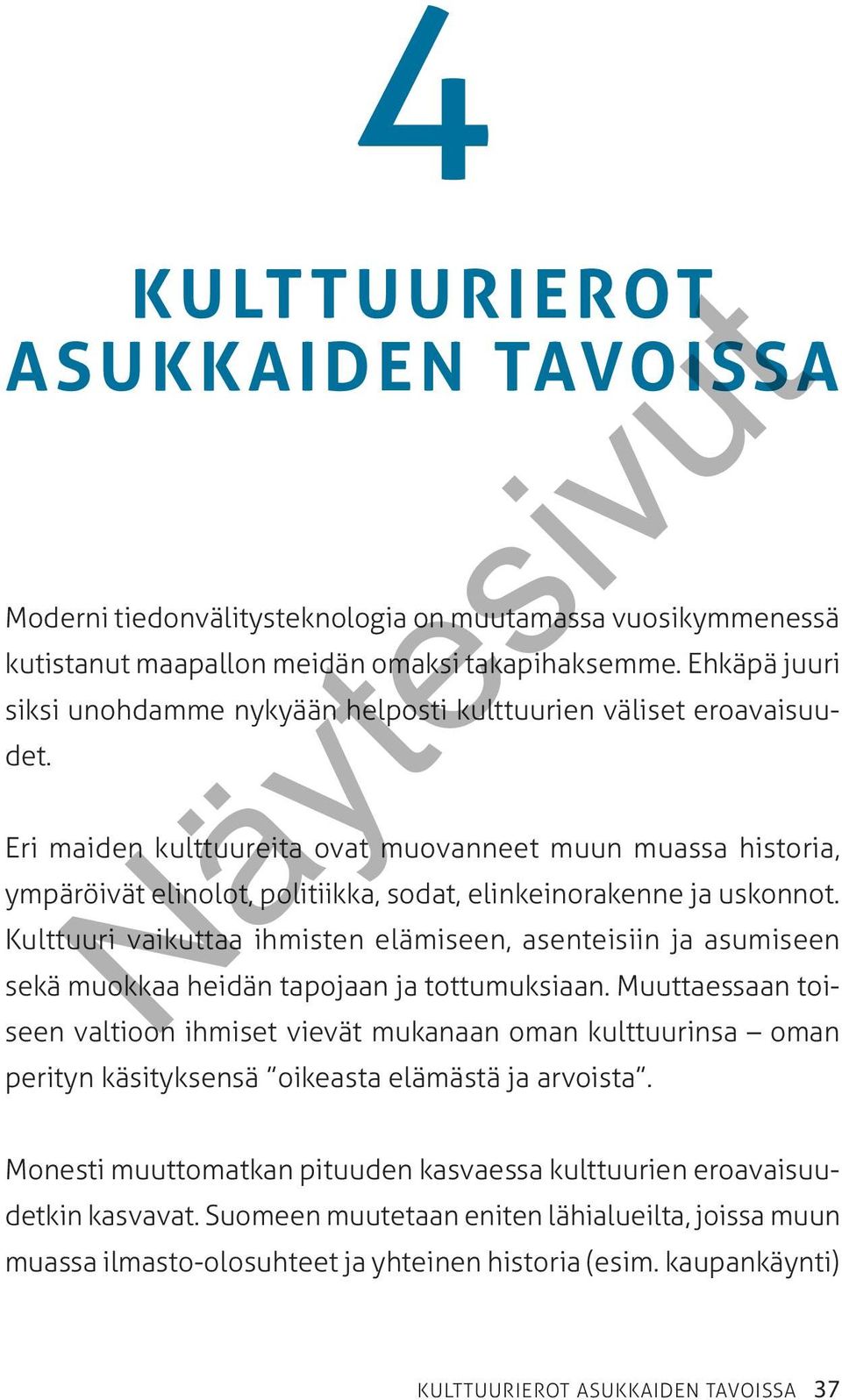 Eri maiden kulttuureita ovat muovanneet muun muassa historia, ympäröivät elinolot, politiikka, sodat, elinkeinorakenne ja uskonnot.