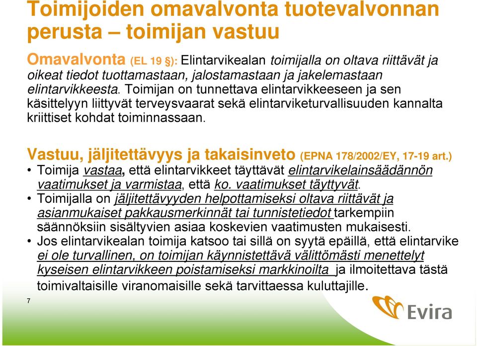 Vastuu, jäljitettävyys ja takaisinveto (EPNA 178/2002/EY, 17-19 art.) Toimija vastaa, että elintarvikkeet täyttävät elintarvikelainsäädännön vaatimukset ja varmistaa, että ko. vaatimukset täyttyvät.