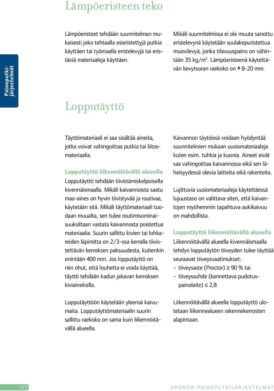 Lämpöeristeenä käytettävän kevytsoran raekoko on # 8-20 mm. Täyttömateriaali ei saa sisältää aineita, jotka voivat vahingoittaa putkia tai liitosmateriaalia.