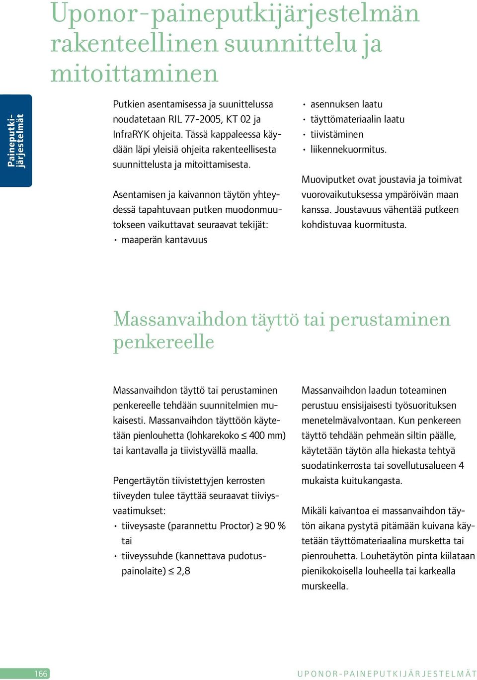 Asentamisen ja kaivannon täytön yhteydessä tapahtuvaan putken muodonmuutokseen vaikuttavat seuraavat tekijät: maaperän kantavuus asennuksen laatu täyttömateriaalin laatu tiivistäminen