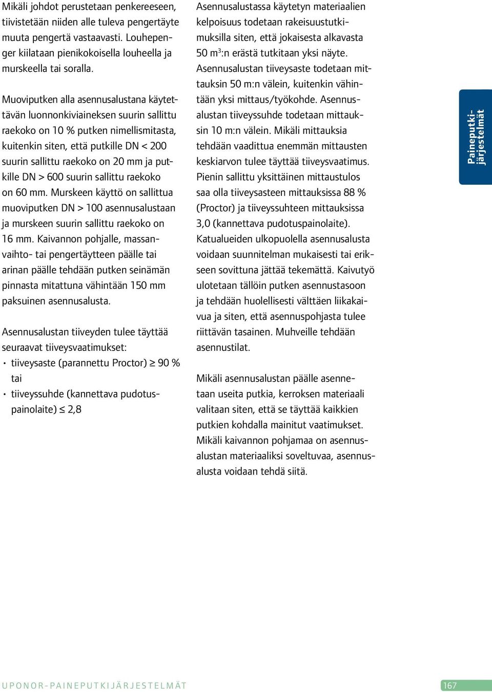 putkille DN > 600 suurin sallittu raekoko on 60 mm. Murskeen käyttö on sallittua muoviputken DN > 100 asennusalustaan ja murskeen suurin sallittu raekoko on 16 mm.