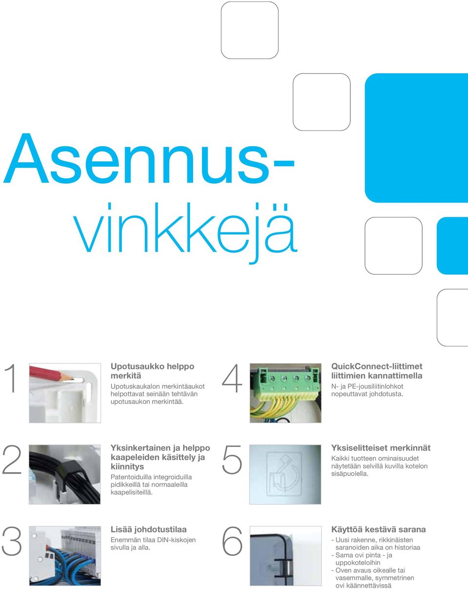2 Yksinkertainen ja helppo kaapeleiden käsittely ja kiinnitys Patentoiduilla integroiduilla pidikkeillä tai normaaleilla kaapelisiteillä.