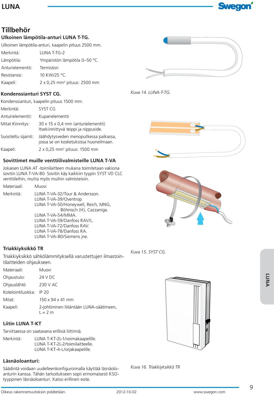 Merkintä: SYST CG Anturielementti: Kuparielementti Mitat Kiinnitys: 30 x 15 x 0,4 mm (anturielementti) Itsekiinnittyvä teippi ja nippuside.