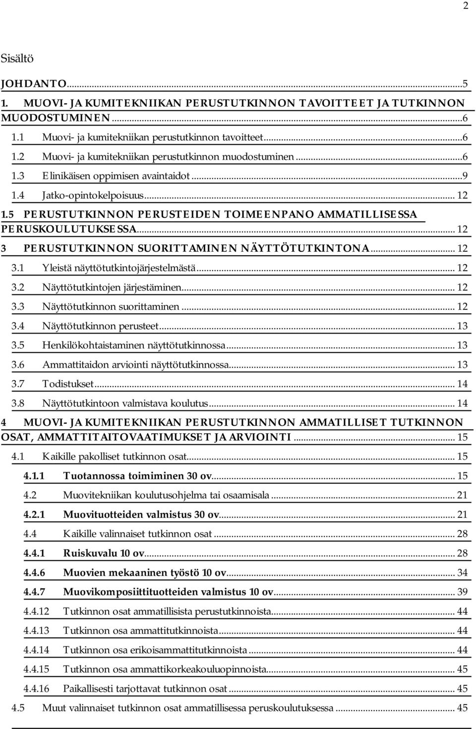 .. 12 3 PERUSTUTKINNON SUORITTAMINEN NÄYTTÖTUTKINTONA... 12 3.1 Yleistä näyttötutkintojärjestelmästä... 12 3.2 Näyttötutkintojen järjestäminen... 12 3.3 Näyttötutkinnon suorittaminen... 12 3.4 Näyttötutkinnon perusteet.