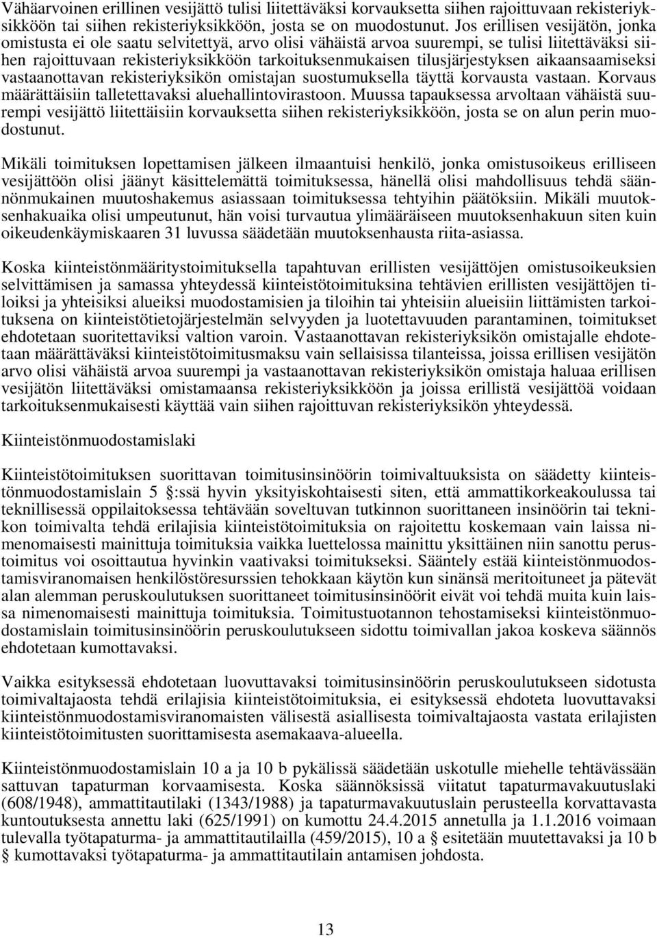 tilusjärjestyksen aikaansaamiseksi vastaanottavan rekisteriyksikön omistajan suostumuksella täyttä korvausta vastaan. Korvaus määrättäisiin talletettavaksi aluehallintovirastoon.