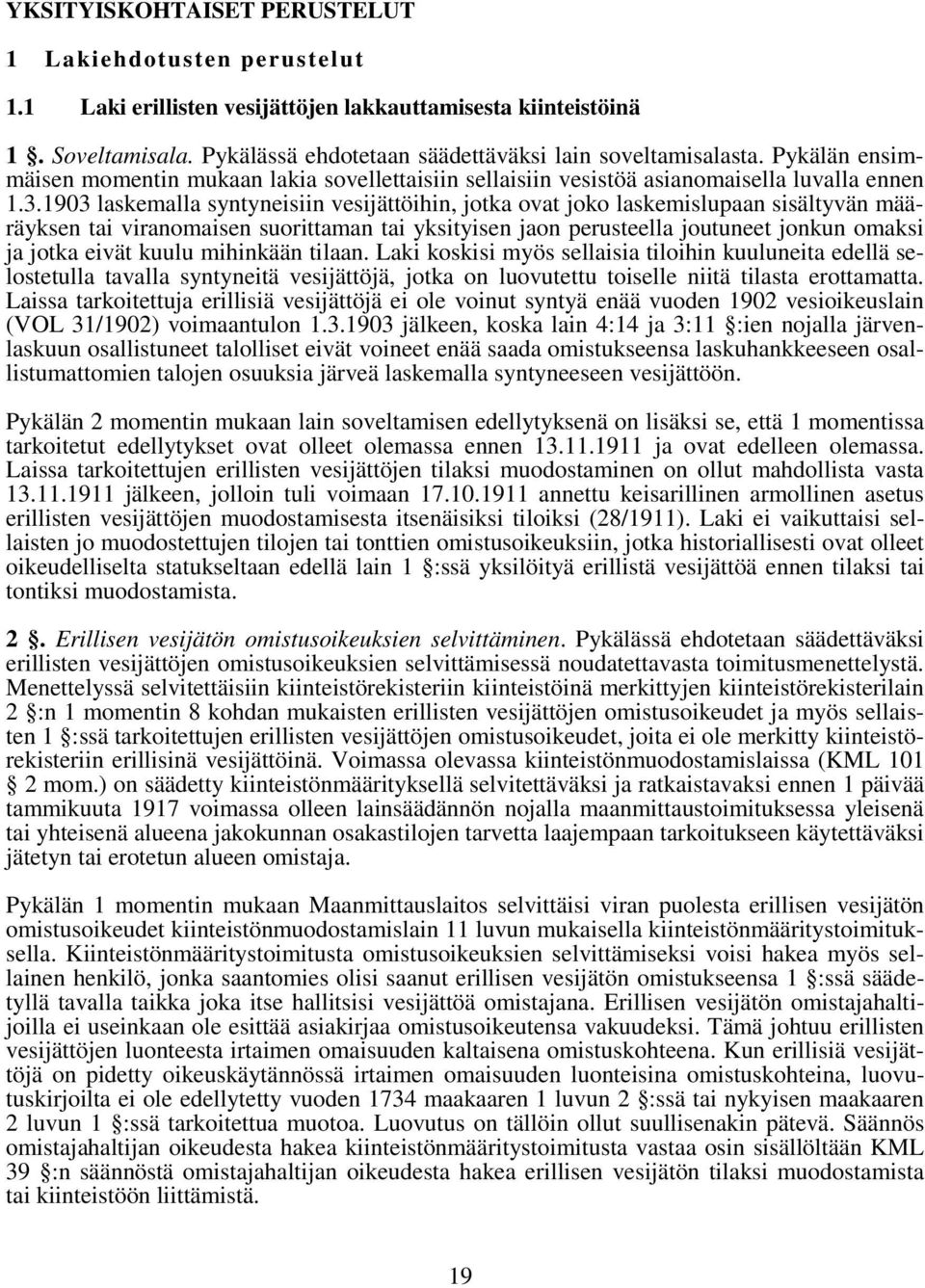 1903 laskemalla syntyneisiin vesijättöihin, jotka ovat joko laskemislupaan sisältyvän määräyksen tai viranomaisen suorittaman tai yksityisen jaon perusteella joutuneet jonkun omaksi ja jotka eivät