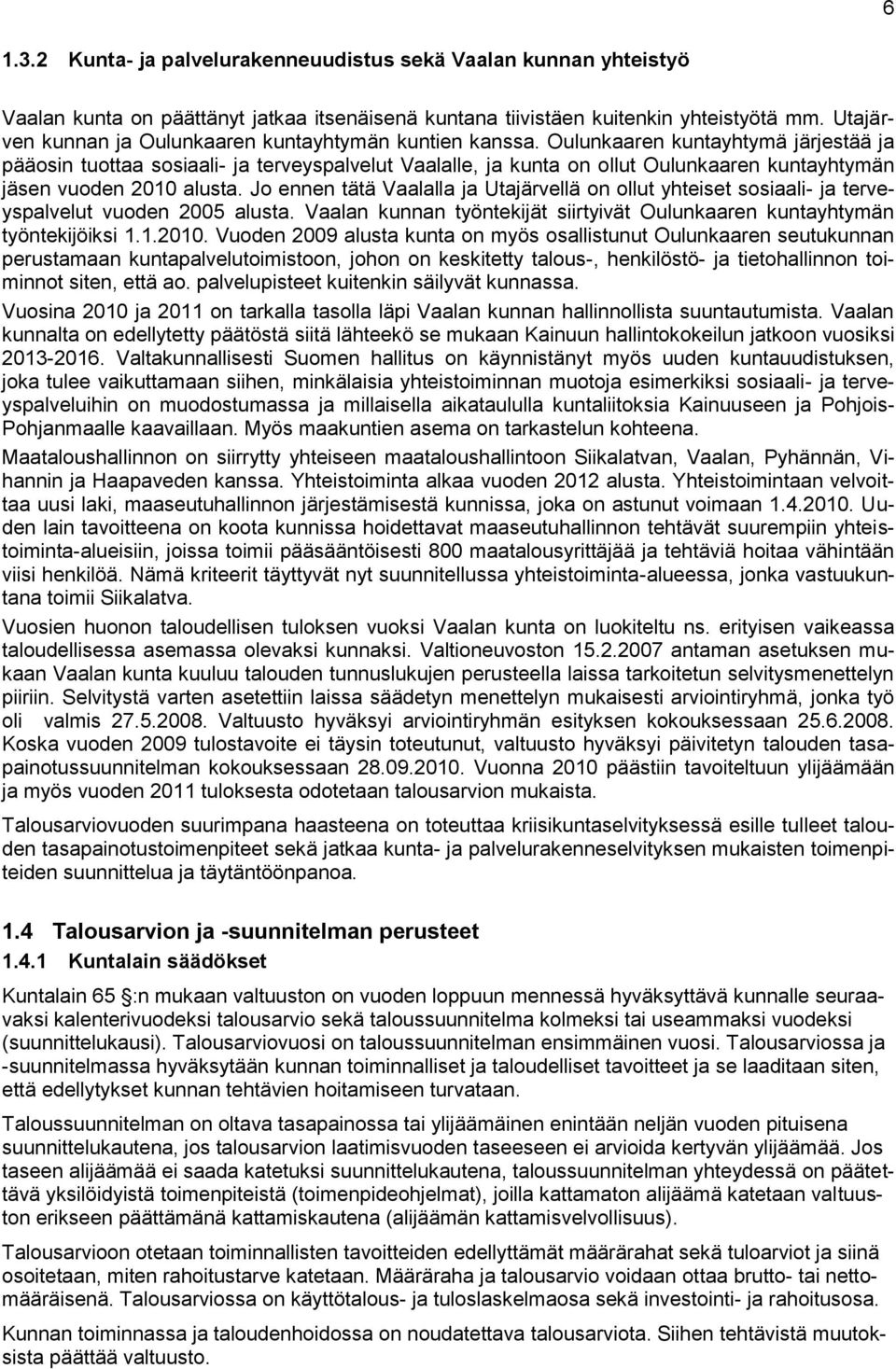 Oulunkaaren kuntayhtymä järjestää ja pääosin tuottaa sosiaali- ja terveyspalvelut Vaalalle, ja kunta on ollut Oulunkaaren kuntayhtymän jäsen vuoden 2010 alusta.