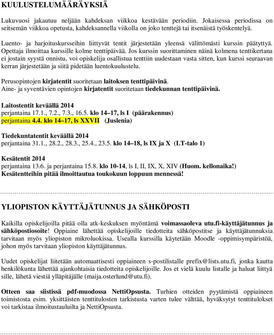 Luento- ja harjoituskursseihin liittyvät tentit järjestetään yleensä välittömästi kurssin päätyttyä. Opettaja ilmoittaa kurssille kolme tenttipäivää.