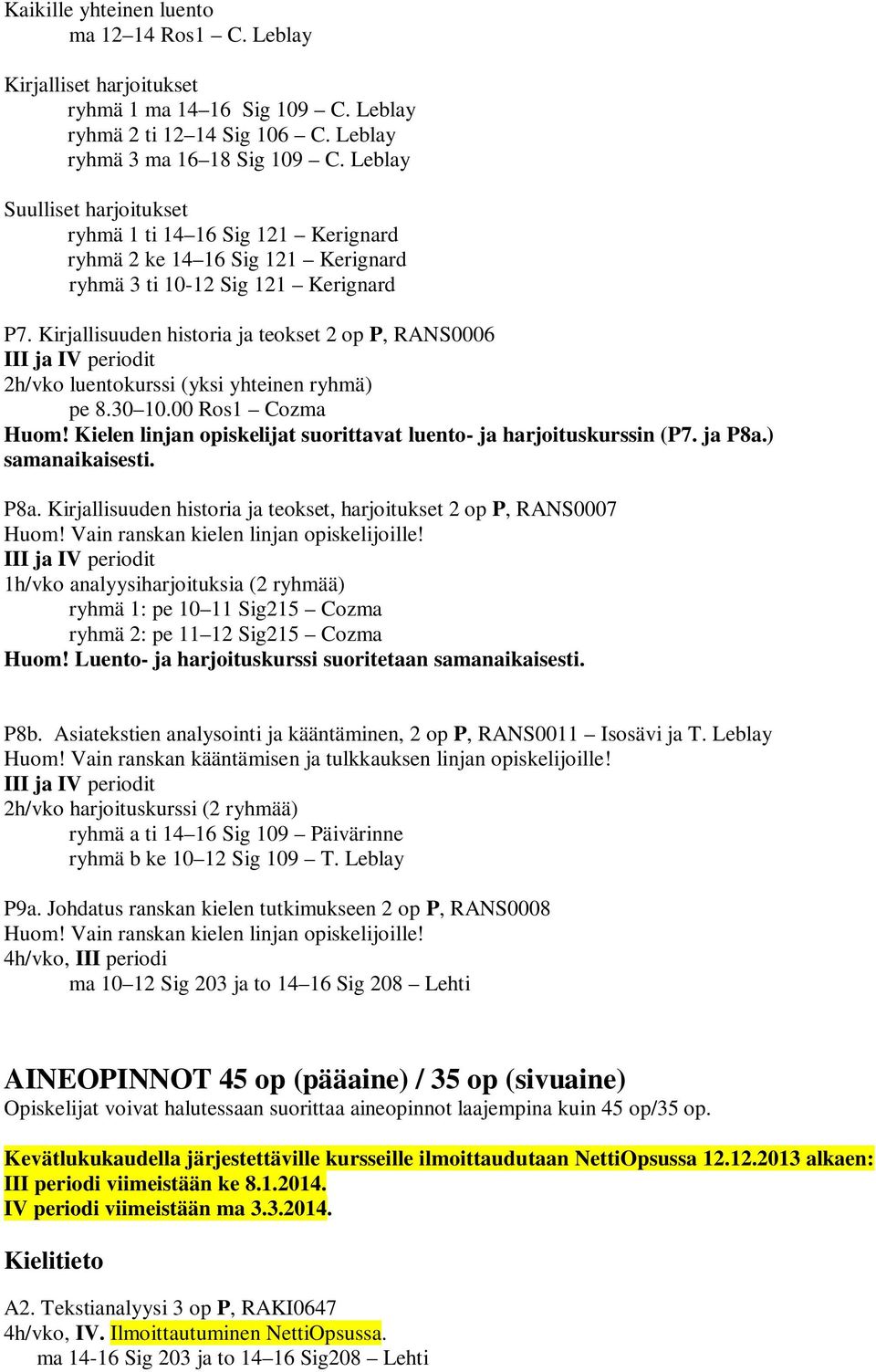 Kirjallisuuden historia ja teokset 2 op P, RANS0006 III ja IV periodit 2h/vko luentokurssi (yksi yhteinen ryhmä) pe 8.30 10.00 Ros1 Cozma Huom!