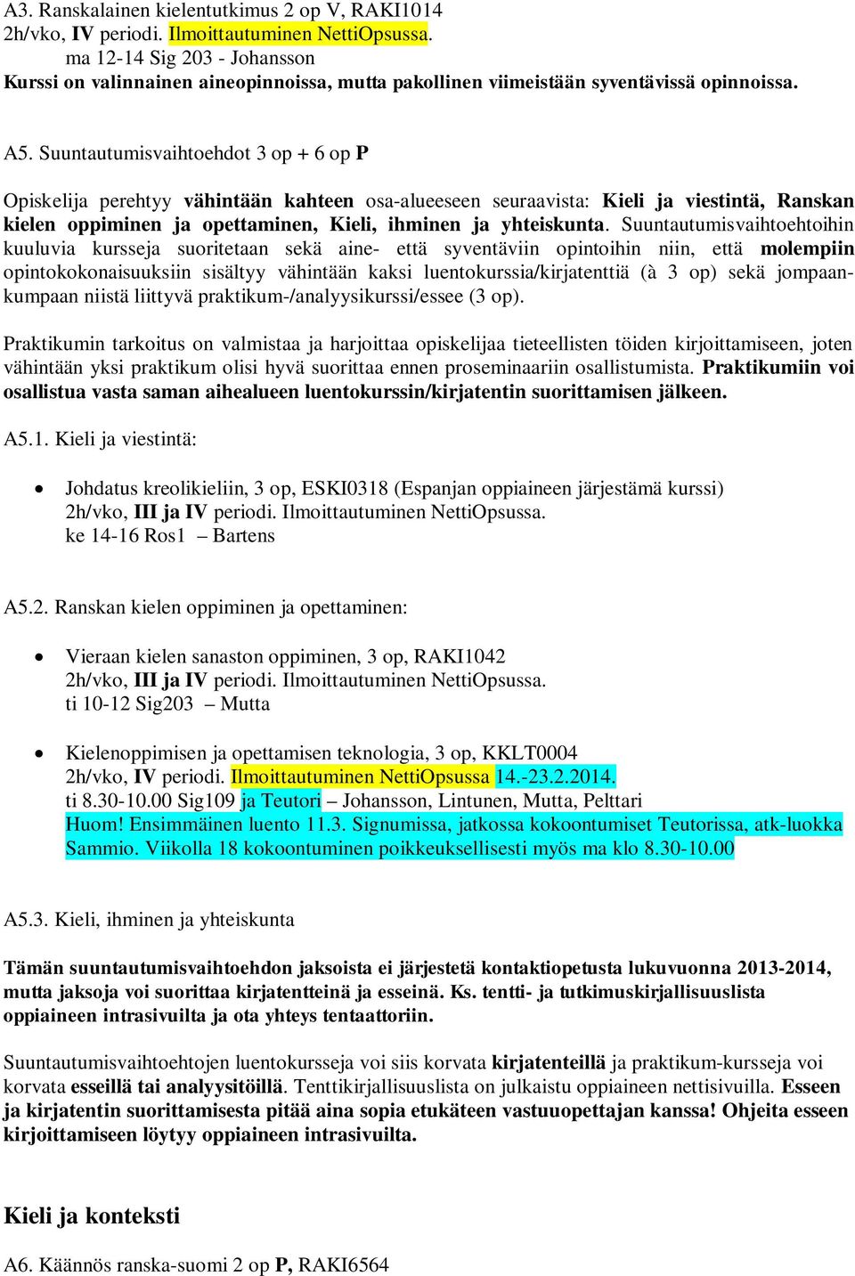 Suuntautumisvaihtoehdot 3 op + 6 op P Opiskelija perehtyy vähintään kahteen osa-alueeseen seuraavista: Kieli ja viestintä, Ranskan kielen oppiminen ja opettaminen, Kieli, ihminen ja yhteiskunta.