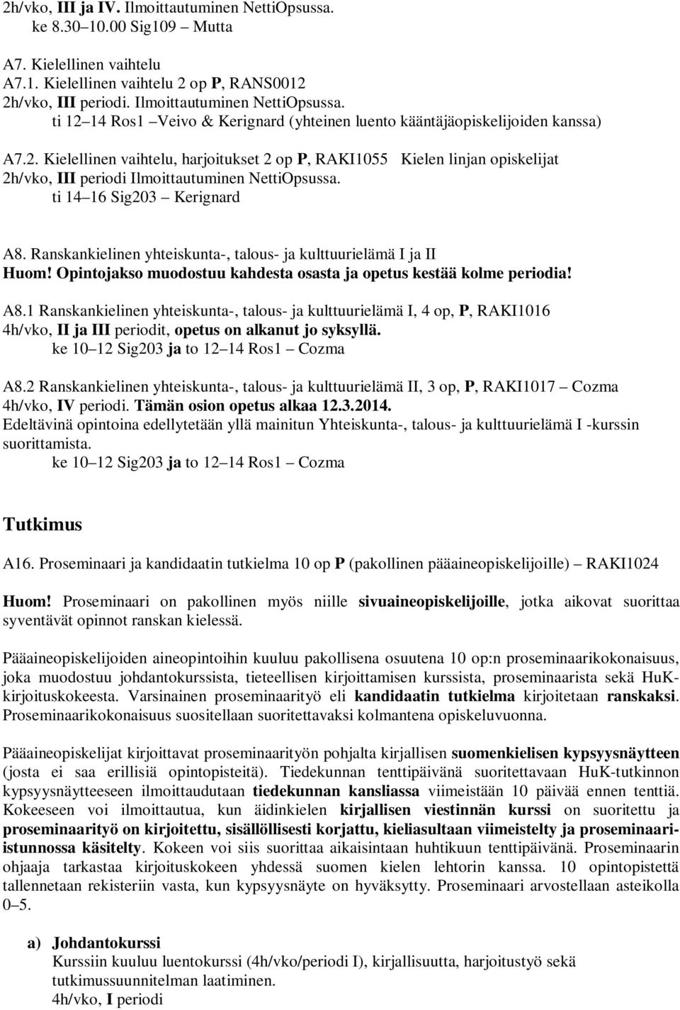 Ranskankielinen yhteiskunta-, talous- ja kulttuurielämä I ja II Huom! Opintojakso muodostuu kahdesta osasta ja opetus kestää kolme periodia! A8.