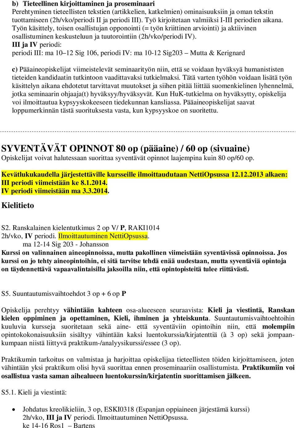Työn käsittely, toisen osallistujan opponointi (= työn kriittinen arviointi) ja aktiivinen osallistuminen keskusteluun ja tuutorointiin (2h/vko/periodi IV).