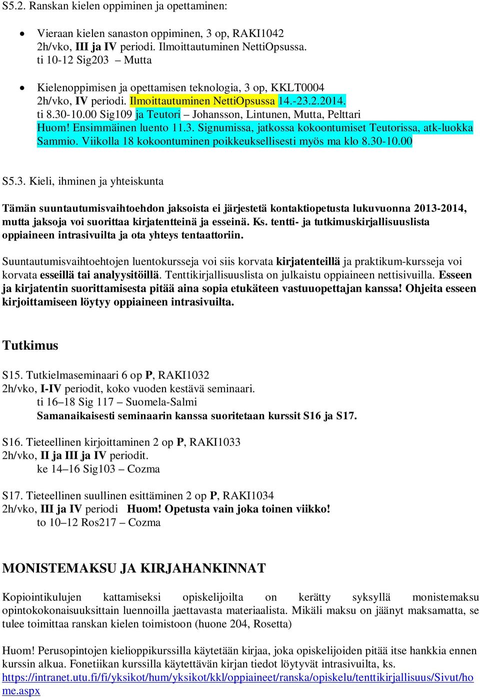 00 Sig109 ja Teutori Johansson, Lintunen, Mutta, Pelttari Huom! Ensimmäinen luento 11.3. Signumissa, jatkossa kokoontumiset Teutorissa, atk-luokka Sammio.