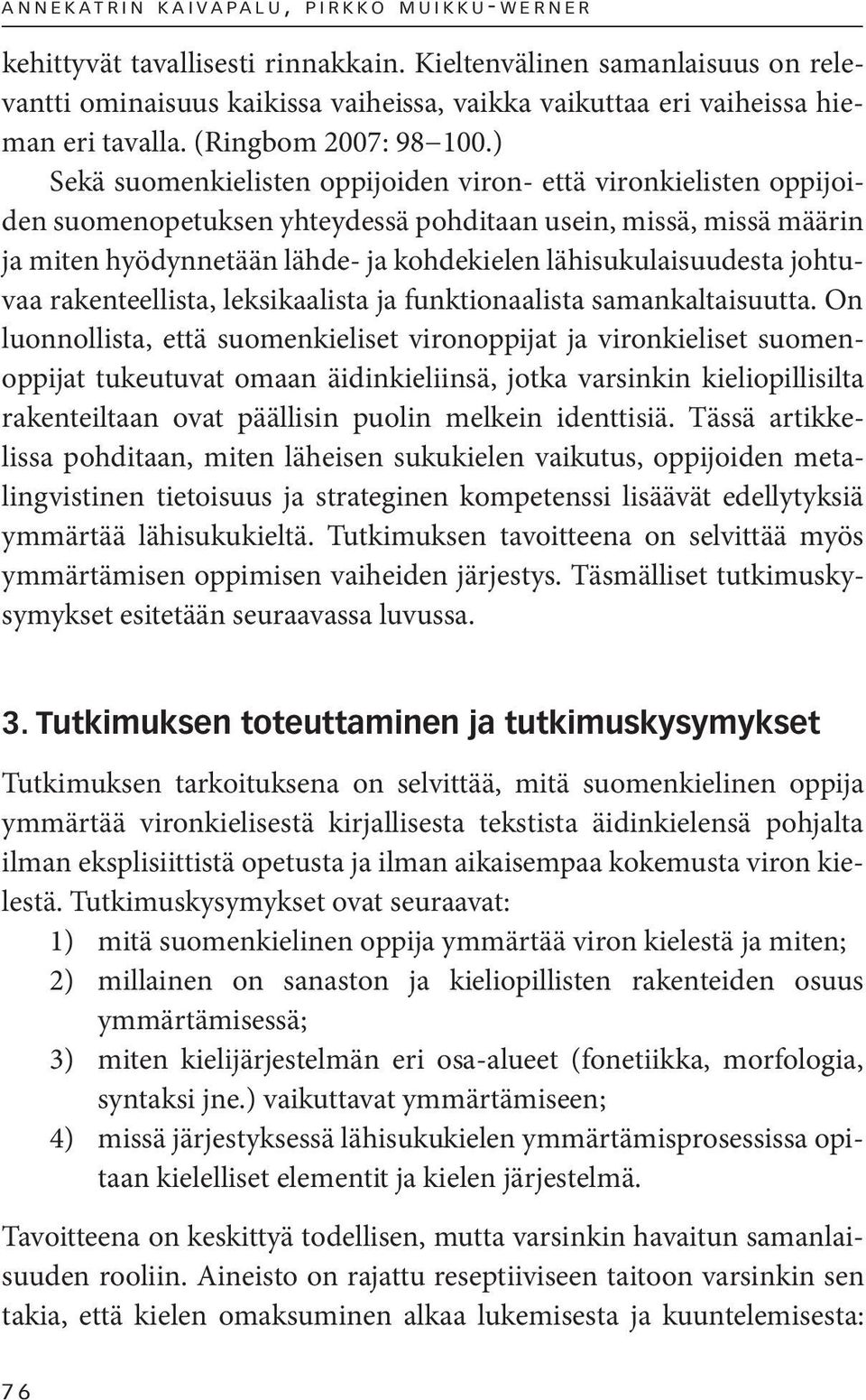 ) Sekä suomenkielisten oppijoiden viron- että vironkielisten oppijoiden suomenopetuksen yhteydessä pohditaan usein, missä, missä määrin ja miten hyödynnetään lähde- ja kohdekielen lähisukulaisuudesta
