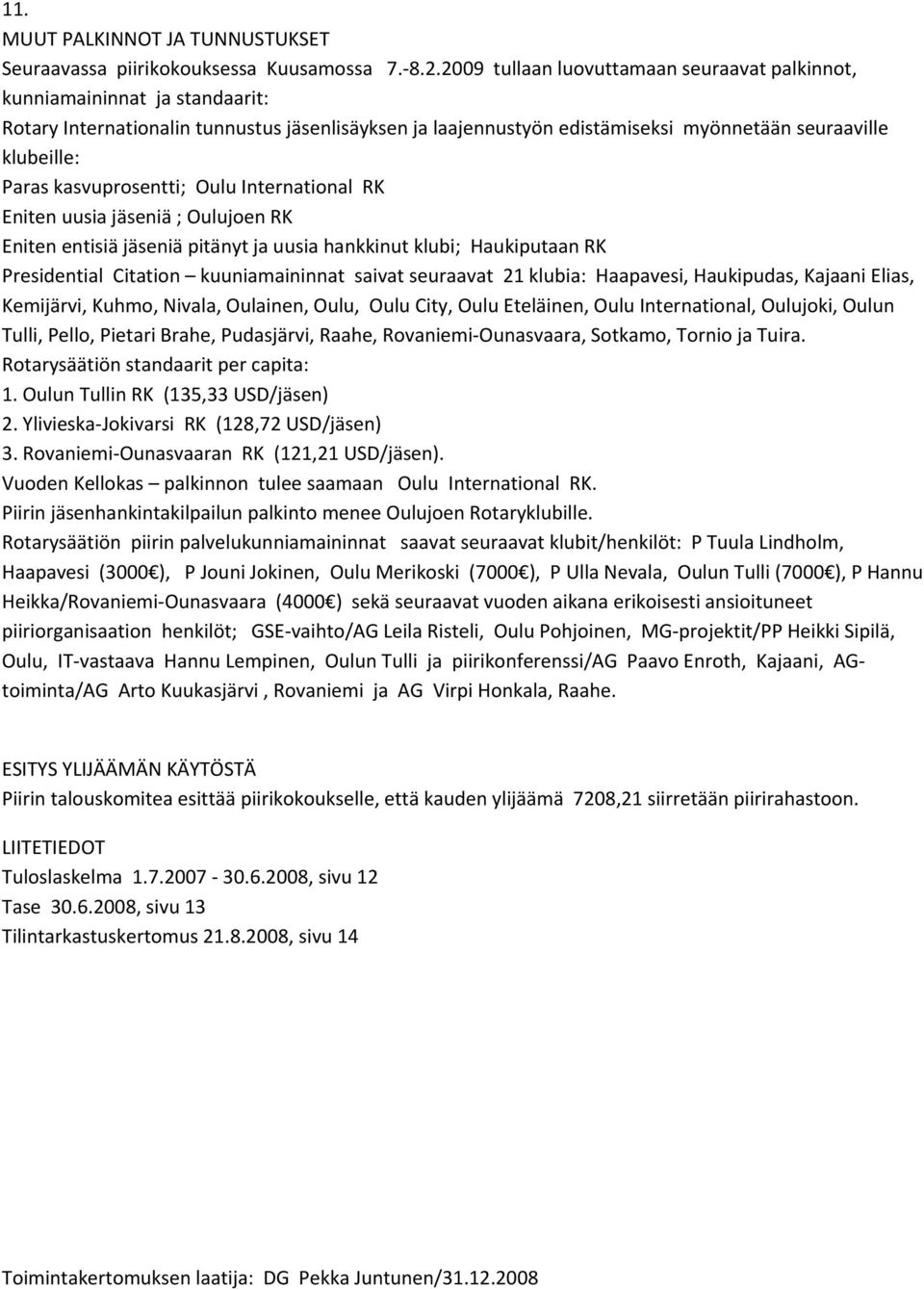 kasvuprosentti; Oulu International RK Eniten uusia jäseniä ; Oulujoen RK Eniten entisiä jäseniä pitänyt ja uusia hankkinut klubi; Haukiputaan RK Presidential Citation kuuniamaininnat saivat seuraavat