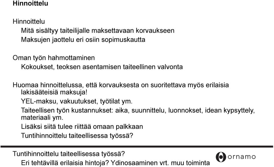 YEL-maksu, vakuutukset, työtilat ym. Taiteellisen työn kustannukset: aika, suunnittelu, luonnokset, idean kypsyttely, materiaali ym.