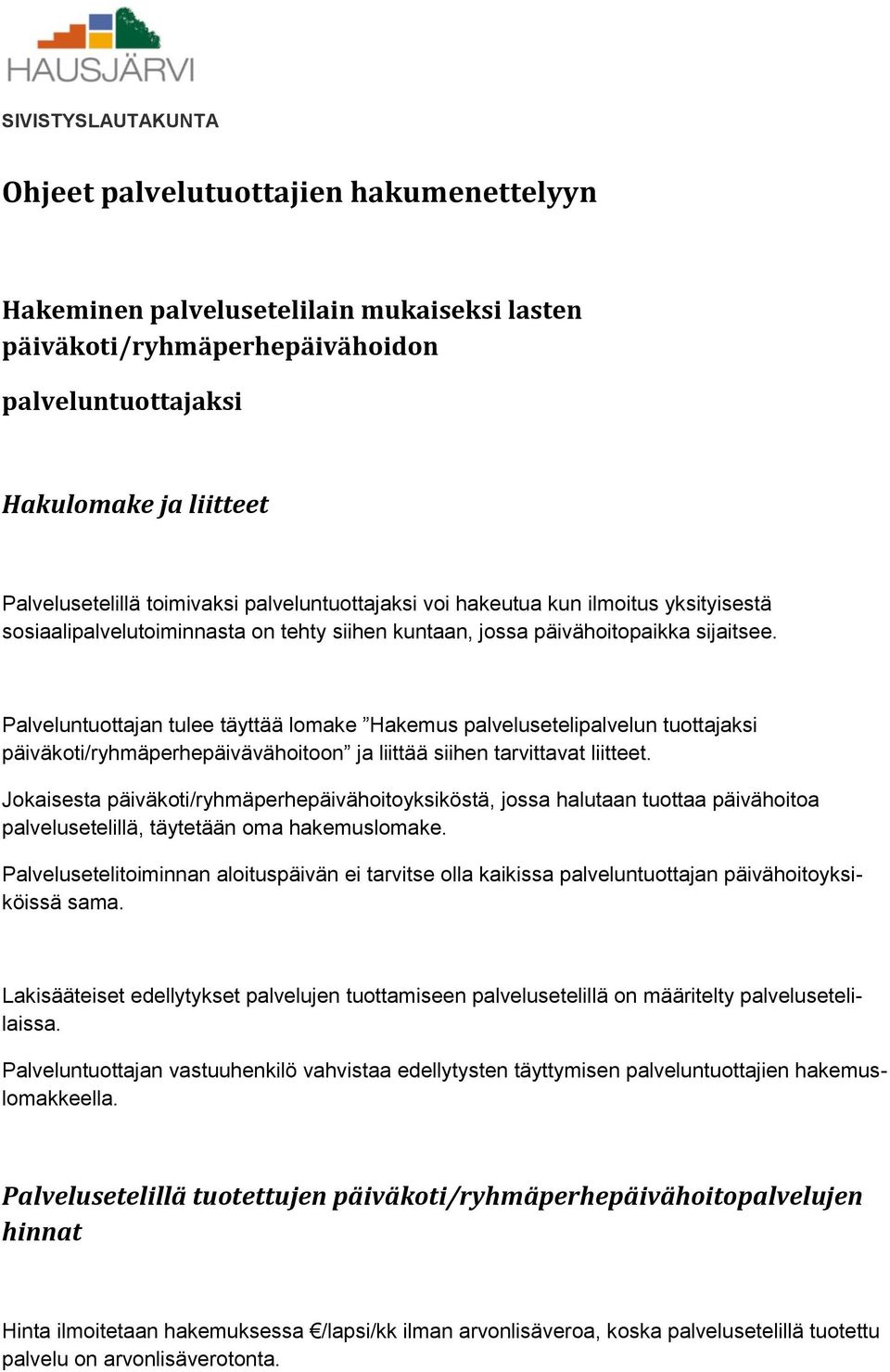 Palveluntuottajan tulee täyttää lomake Hakemus palvelusetelipalvelun tuottajaksi päiväkoti/ryhmäperhepäivävähoitoon ja liittää siihen tarvittavat liitteet.