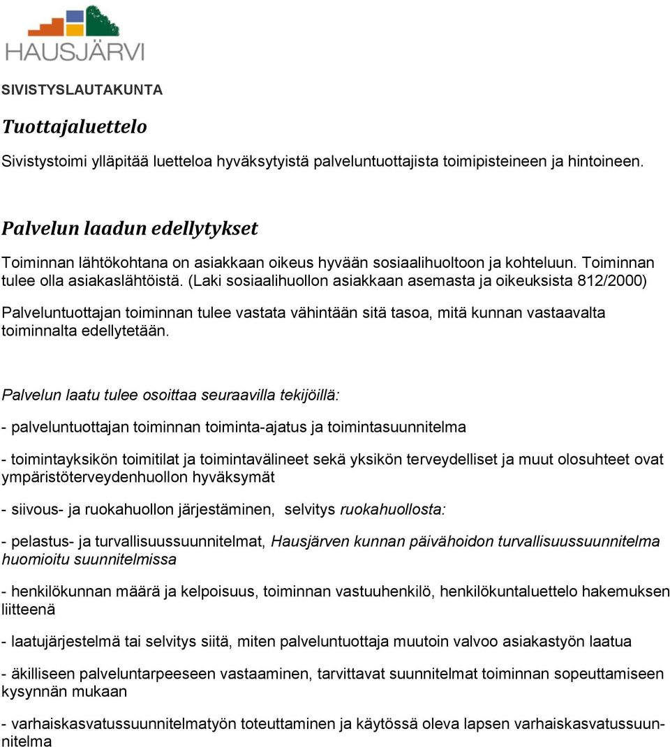 (Laki sosiaalihuollon asiakkaan asemasta ja oikeuksista 812/2000) Palveluntuottajan toiminnan tulee vastata vähintään sitä tasoa, mitä kunnan vastaavalta toiminnalta edellytetään.