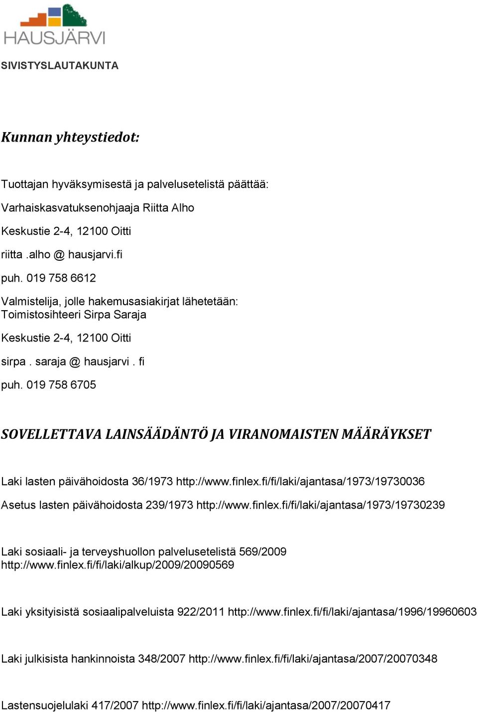 019 758 6705 SOVELLETTAVA LAINSÄÄDÄNTÖ JA VIRANOMAISTEN MÄÄRÄYKSET Laki lasten päivähoidosta 36/1973 http://www.finlex.