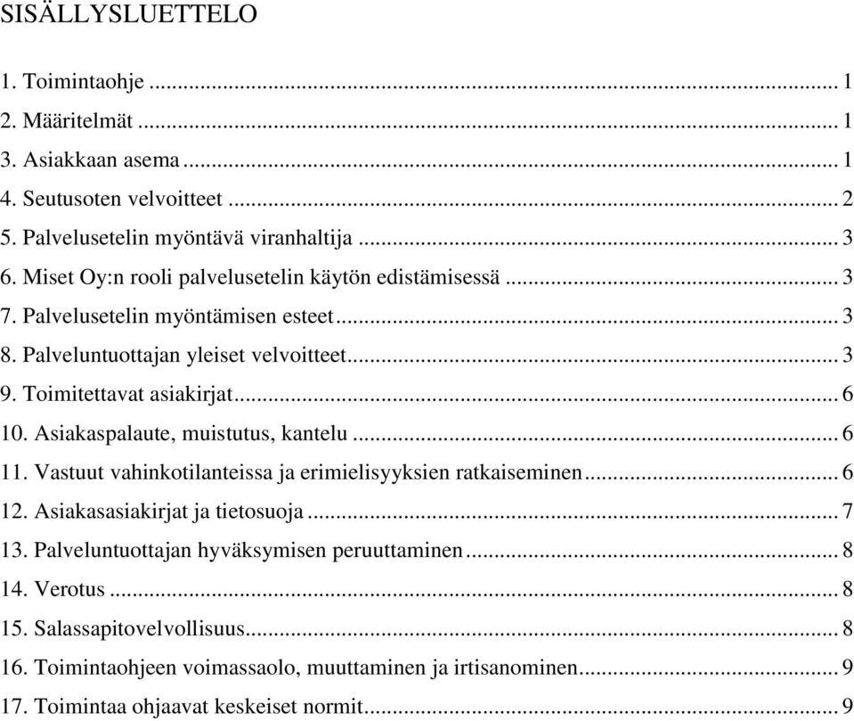 .. 6 10. Asiakaspalaute, muistutus, kantelu... 6 11. Vastuut vahinkotilanteissa ja erimielisyyksien ratkaiseminen... 6 12. Asiakasasiakirjat ja tietosuoja... 7 13.