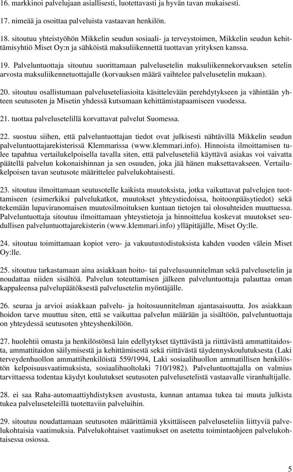 Palveluntuottaja sitoutuu suorittamaan palvelusetelin maksuliikennekorvauksen setelin arvosta maksuliikennetuottajalle (korvauksen määrä vaihtelee palvelusetelin mukaan). 20.