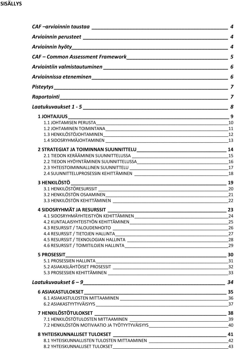 1 TIEDON KERÄÄMINEN SUUNNITTELUSSA 15 2.2 TIEDON HYÖYNTÄMINEN SUUNNITTELUSSA 16 2.3 YHTEISTOIMINNALLINEN SUUNNITTELU 17 2.4 SUUNNITTELUPROSESSIN KEHITTÄMINEN 18 3 HENKILÖSTÖ 19 3.