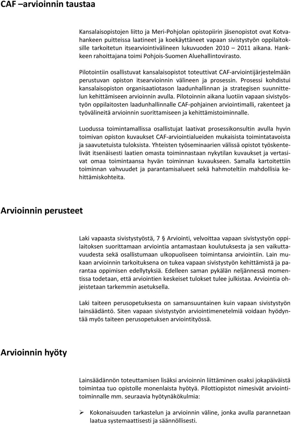 Pilotointiin osallistuvat kansalaisopistot toteuttivat CAF arviointijärjestelmään perustuvan opiston itsearvioinnin välineen ja prosessin.