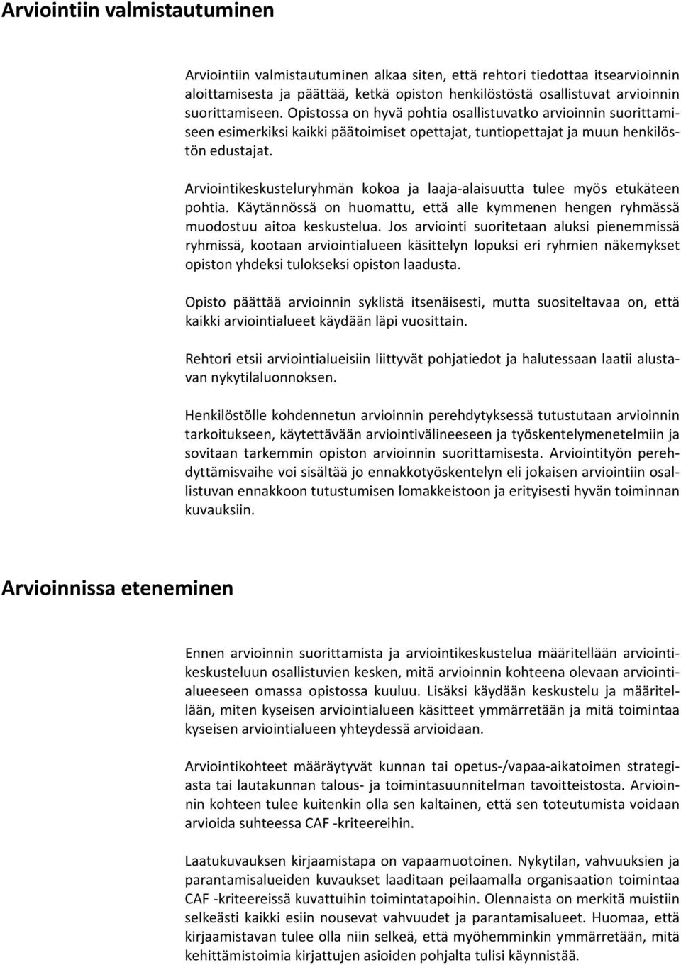 Arviointikeskusteluryhmän kokoa ja laaja alaisuutta tulee myös etukäteen pohtia. Käytännössä on huomattu, että alle kymmenen hengen ryhmässä muodostuu aitoa keskustelua.