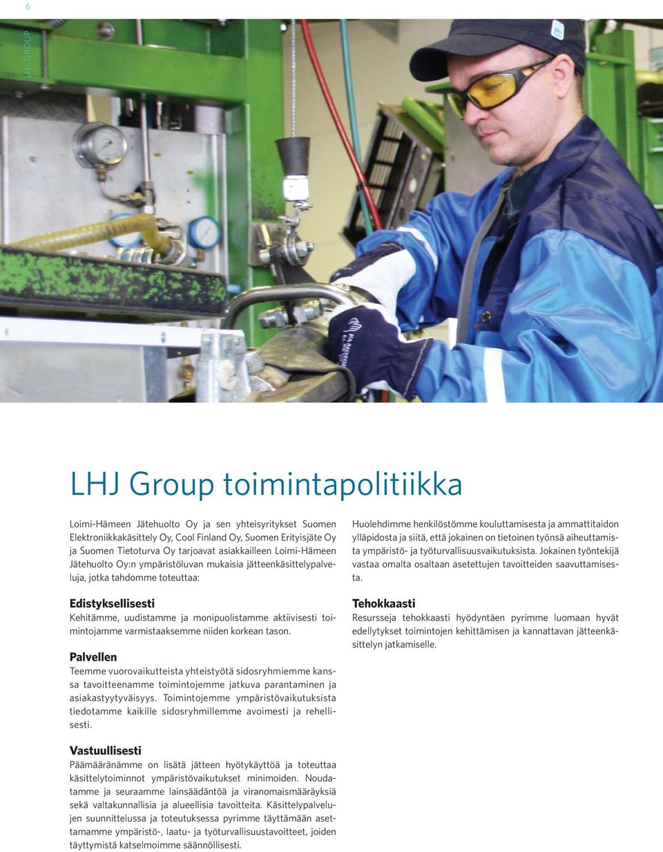 toimintojamme varmistaaksemme niiden korkean tason. Palvellen Teemme vuorovaikutteista yhteistyötä sidosryhmiemme kanssa tavoitteenamme toimintojemme jatkuva parantaminen ja asiakastyytyväisyys.