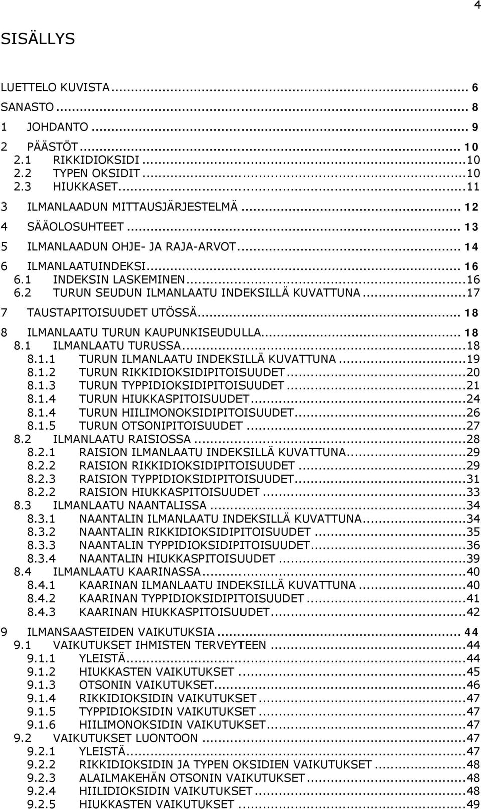 .. 18 8 ILMANLAATU TURUN KAUPUNKISEUDULLA... 18 8.1 ILMANLAATU TURUSSA...18 8.1.1 TURUN ILMANLAATU INDEKSILLÄ KUVATTUNA...19 8.1.2 TURUN RIKKIDIOKSIDIPITOISUUDET...2 8.1.3 TURUN TYPPIDIOKSIDIPITOISUUDET.