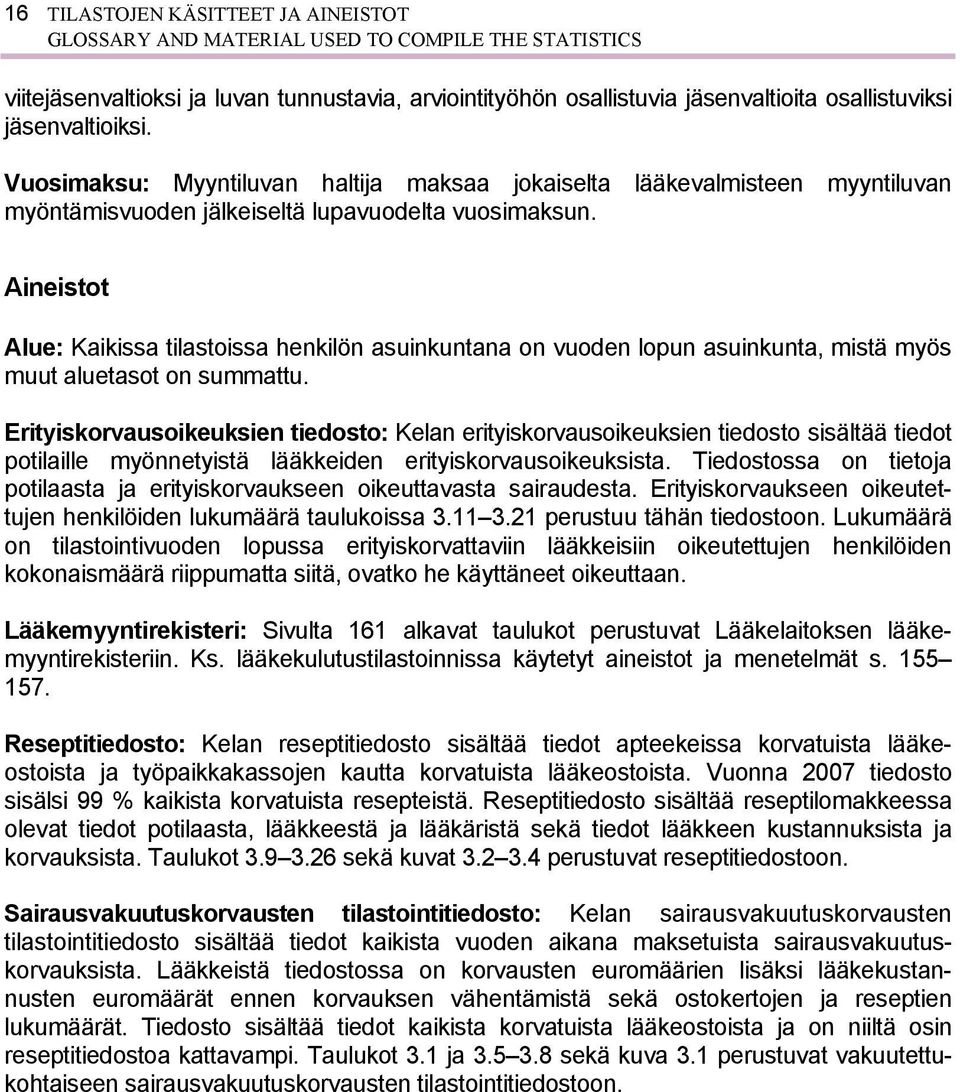 Aineistot Alue: Kaikissa tilastoissa henkilön asuinkuntana on vuoden lopun asuinkunta, mistä myös muut aluetasot on summattu.