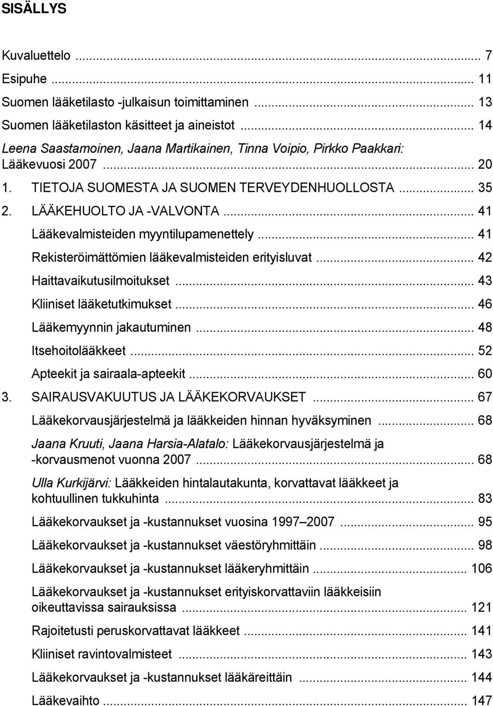 .. 41 Lääkevalmisteiden myyntilupamenettely... 41 Rekisteröimättömien lääkevalmisteiden erityisluvat... 42 Haittavaikutusilmoitukset... 43 Kliiniset lääketutkimukset... 46 Lääkemyynnin jakautuminen.