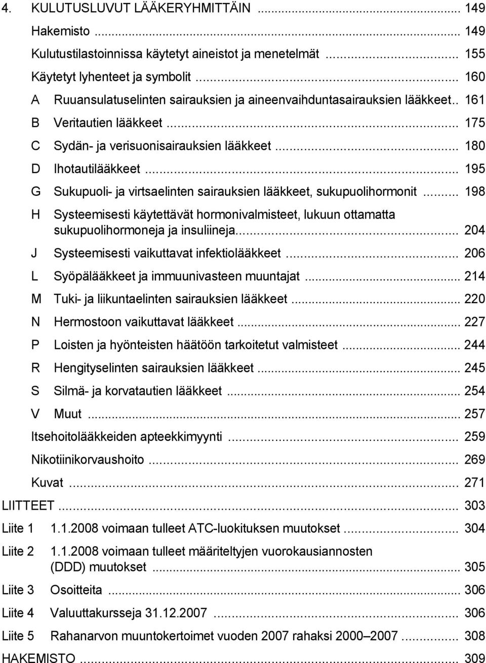 .. 195 G Sukupuoli- ja virtsaelinten sairauksien lääkkeet, sukupuolihormonit... 198 H Systeemisesti käytettävät hormonivalmisteet, lukuun ottamatta sukupuolihormoneja ja insuliineja.