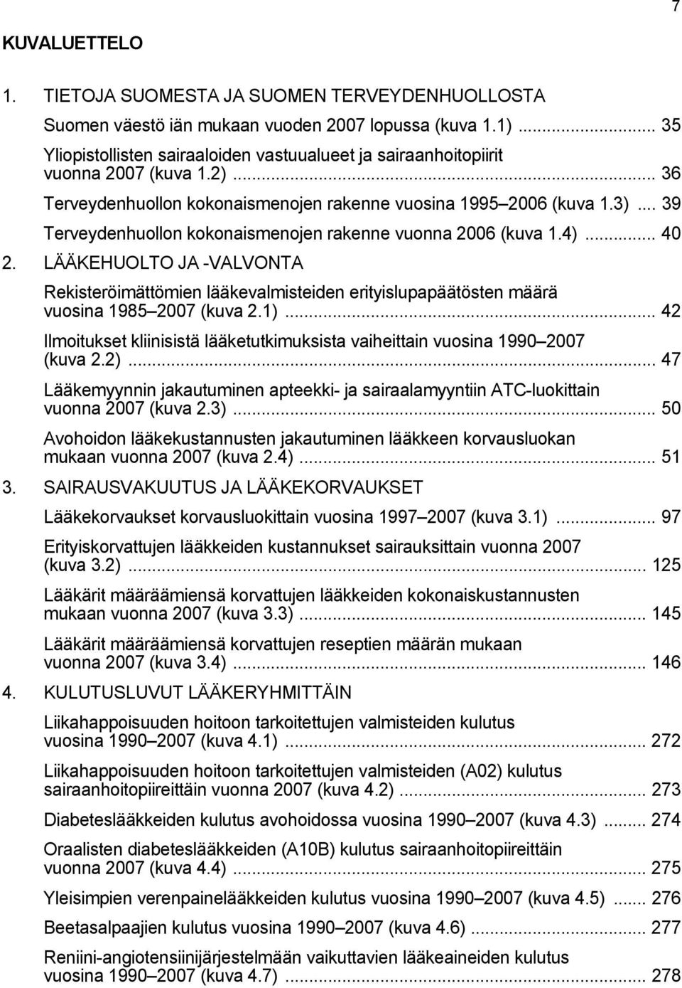 .. 39 Terveydenhuollon kokonaismenojen rakenne vuonna 2006 (kuva 1.4)... 40 2. LÄÄKEHUOLTO JA -VALVONTA Rekisteröimättömien lääkevalmisteiden erityislupapäätösten määrä vuosina 1985 2007 (kuva 2.1).