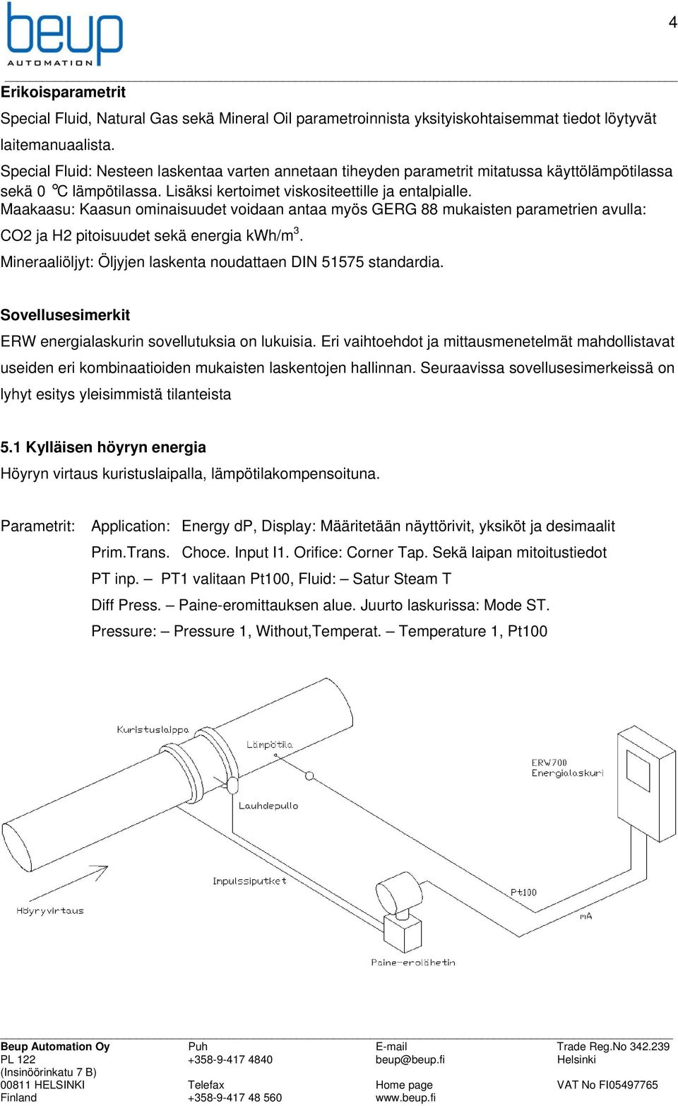 Maakaasu: Kaasun ominaisuudet voidaan antaa myös GERG 88 mukaisten parametrien avulla: CO2 ja H2 pitoisuudet sekä energia kwh/m 3. Mineraaliöljyt: Öljyjen laskenta noudattaen DIN 51575 standardia.