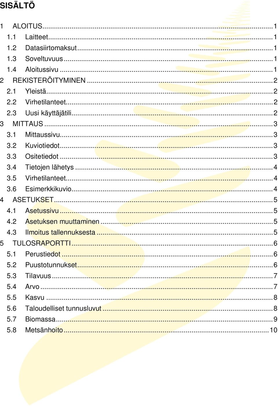 .. 4 4 ASETUKSET... 5 4.1 Asetussivu... 5 4.2 Asetuksen muuttaminen... 5 4.3 Ilmoitus tallennuksesta... 5 5 TULOSRAPORTTI... 6 5.1 Perustiedot... 6 5.2 Puustotunnukset.