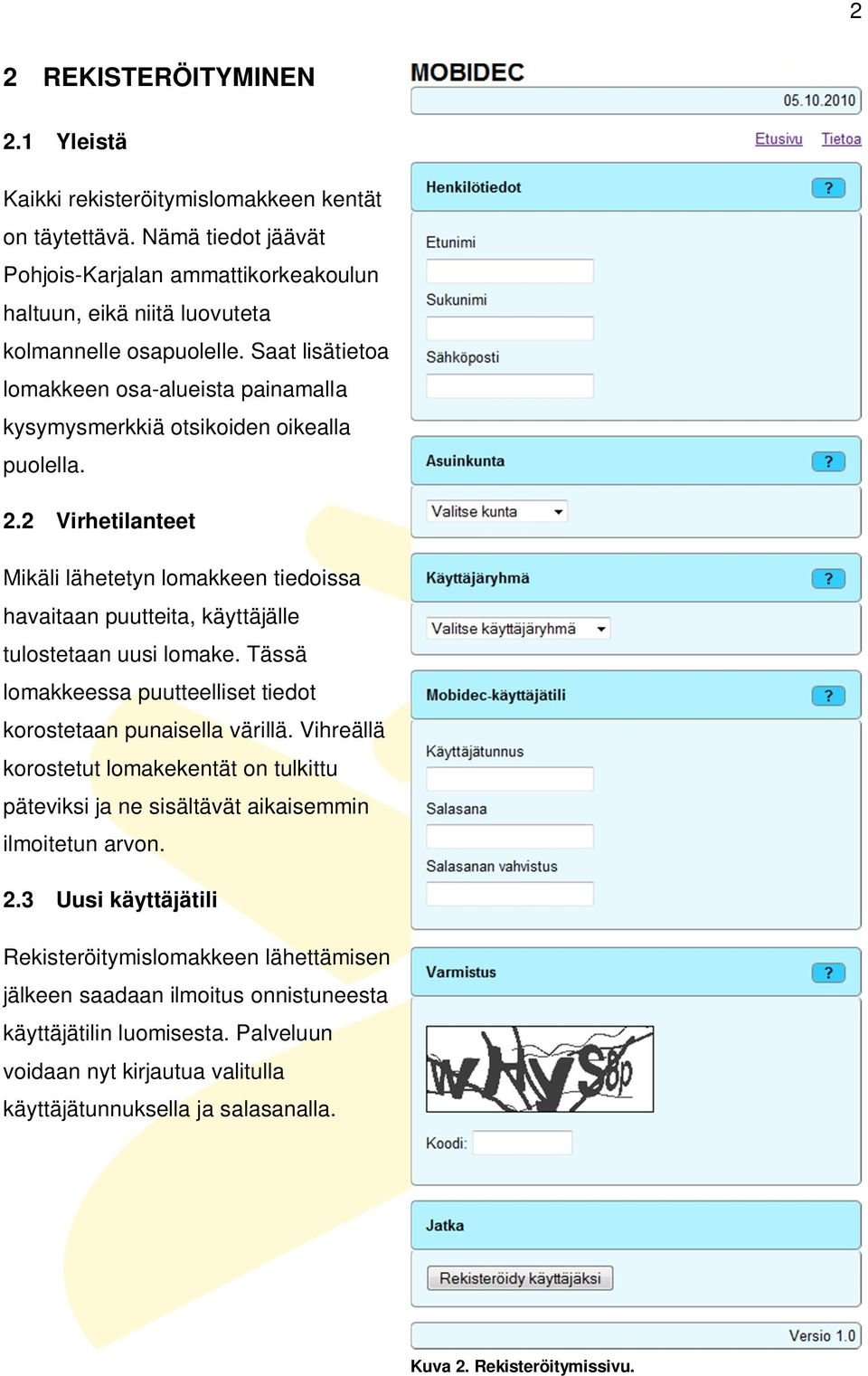 2 Virhetilanteet Mikäli lähetetyn lomakkeen tiedoissa havaitaan puutteita, käyttäjälle tulostetaan uusi lomake. Tässä lomakkeessa puutteelliset tiedot korostetaan punaisella värillä.