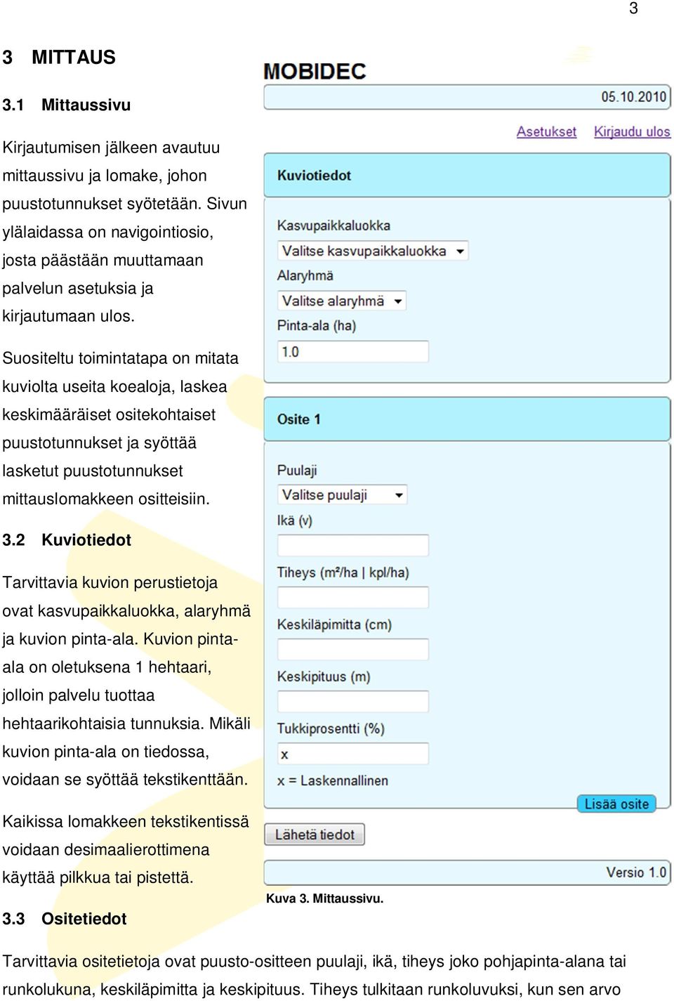 Suositeltu toimintatapa on mitata kuviolta useita koealoja, laskea keskimääräiset ositekohtaiset puustotunnukset ja syöttää lasketut puustotunnukset mittauslomakkeen ositteisiin. 3.