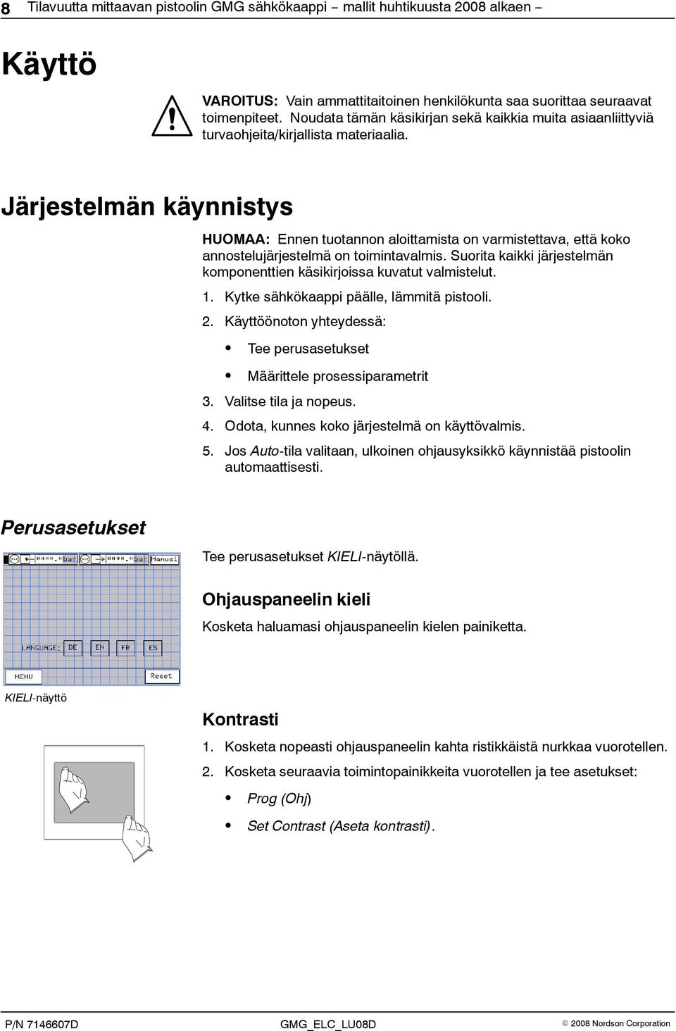 Järjestelmän käynnistys HUOMAA: Ennen tuotannon aloittamista on varmistettava, että koko annostelujärjestelmä on toimintavalmis.