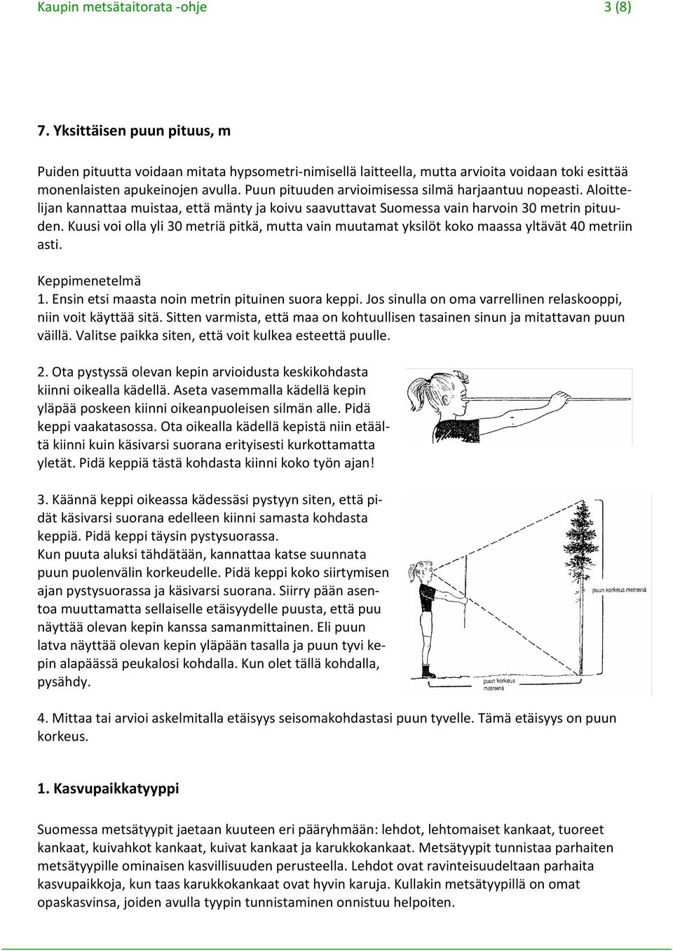 Kuusi voi olla yli 30 metriä pitkä, mutta vain muutamat yksilöt koko maassa yltävät 40 metriin asti. Keppimenetelmä 1. Ensin etsi maasta noin metrin pituinen suora keppi.