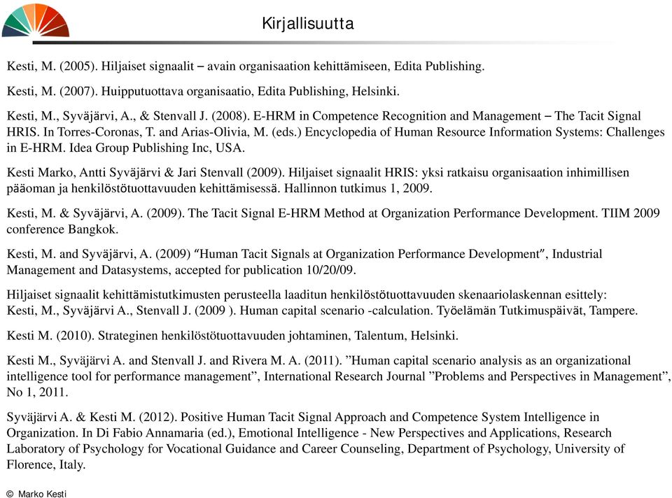 ) Encyclopedia of Human Resource Information Systems: Challenges in E-HRM. Idea Group Publishing Inc, USA. Kesti Marko, Antti Syväjärvi & Jari Stenvall (2009).