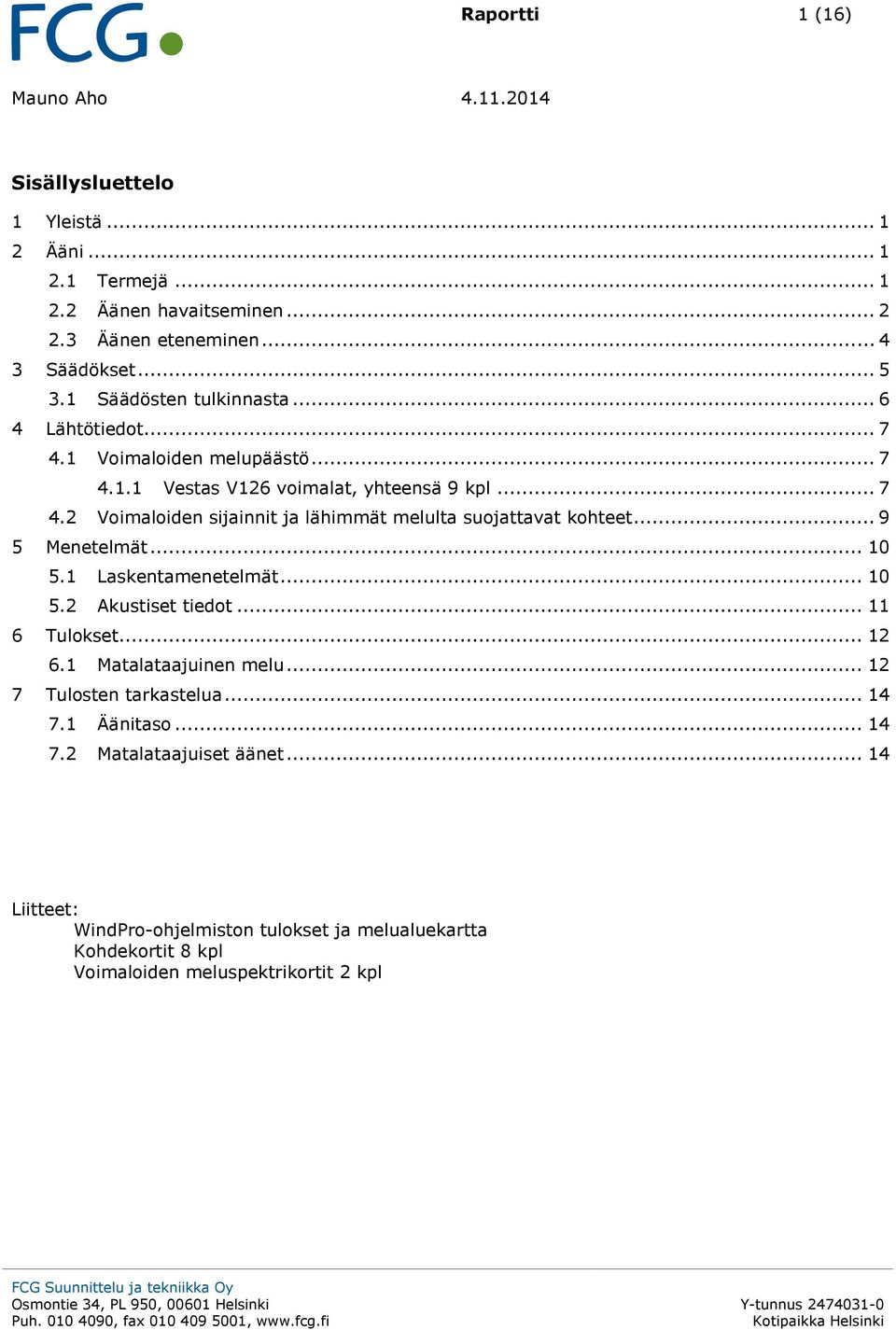 1 Laskentamenetelmät... 1 5.2 Akustiset tiedot... 11 6 Tulokset... 12 6.1 Matalataajuinen melu... 12 7 Tulosten tarkastelua... 14 7.1 Äänitaso... 14 7.2 Matalataajuiset äänet.