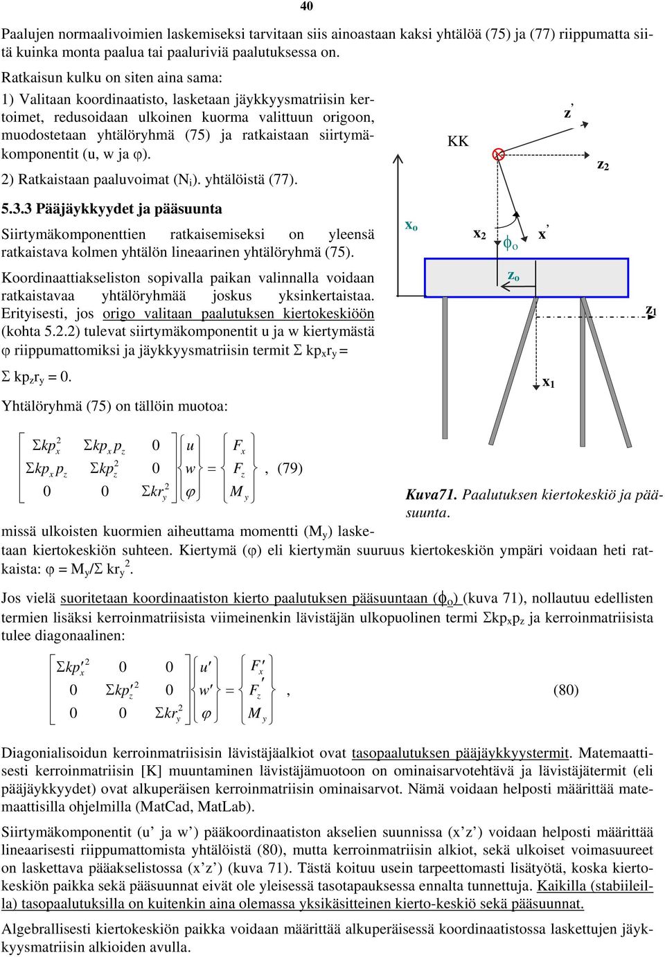 KK ) Rataistaan paaluvoimat (N i ). htälöistä (77). 5.3.3 Pääjädet ja pääsuunta Siitmäomponenttien ataisemisesi on leensä ataistava olmen htälön lineaainen htälöhmä (75).