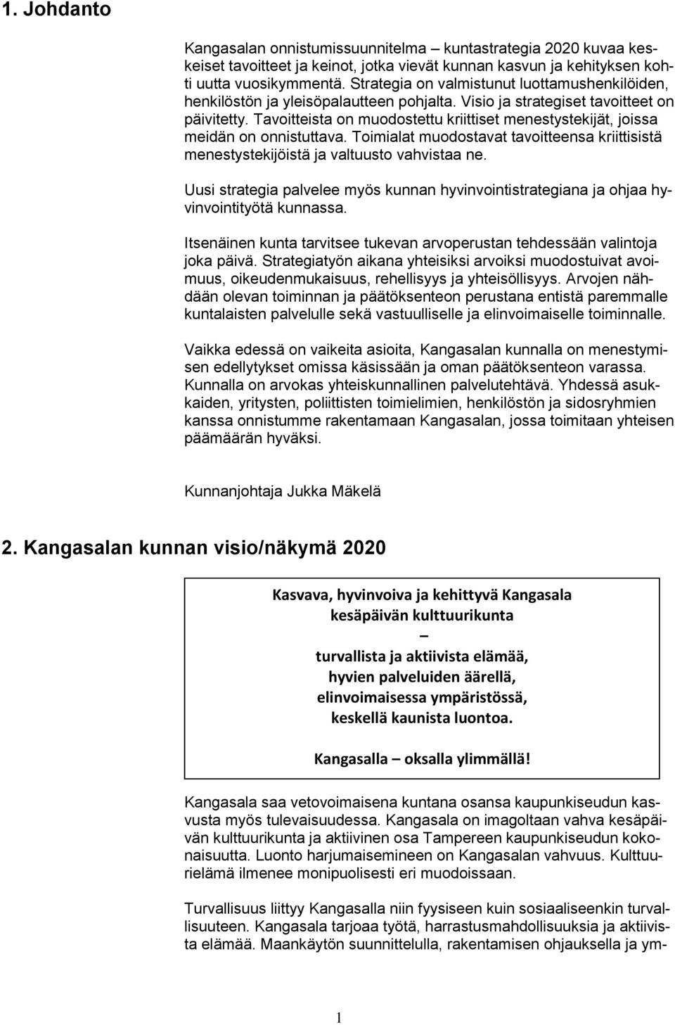 Tavoitteista on muodostettu kriittiset menestystekijät, joissa meidän on onnistuttava. Toimialat muodostavat tavoitteensa kriittisistä menestystekijöistä ja valtuusto vahvistaa ne.