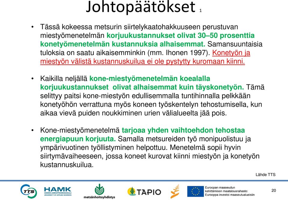 Kaikilla neljällä kone-miestyömenetelmän koealalla korjuukustannukset olivat alhaisemmat kuin täyskonetyön.