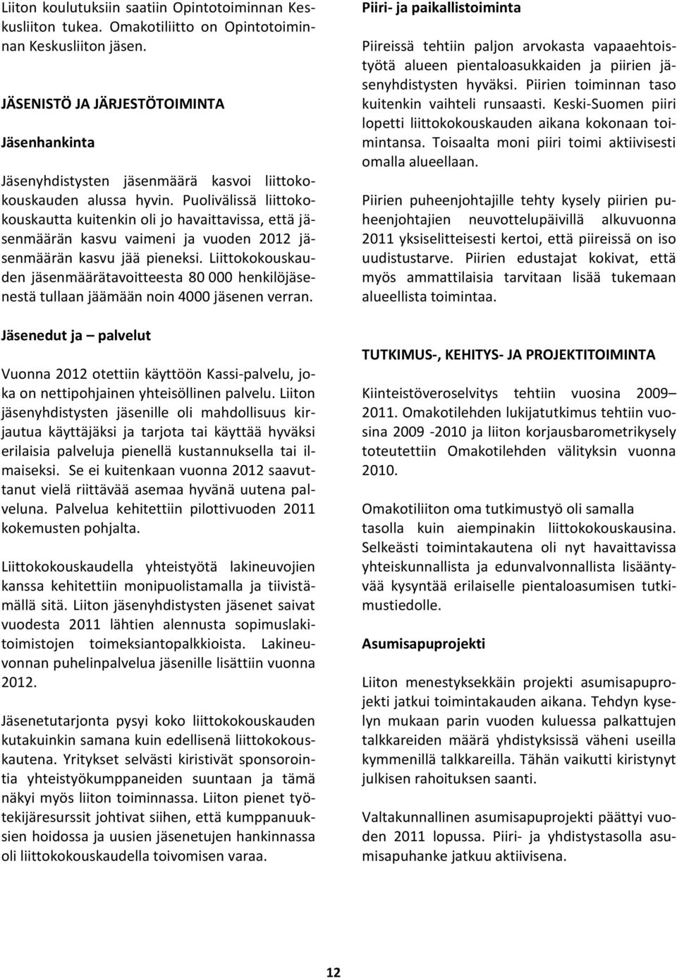 Puolivälissä liittokokouskautta kuitenkin oli jo havaittavissa, että jäsenmäärän kasvu vaimeni ja vuoden 2012 jäsenmäärän kasvu jää pieneksi.
