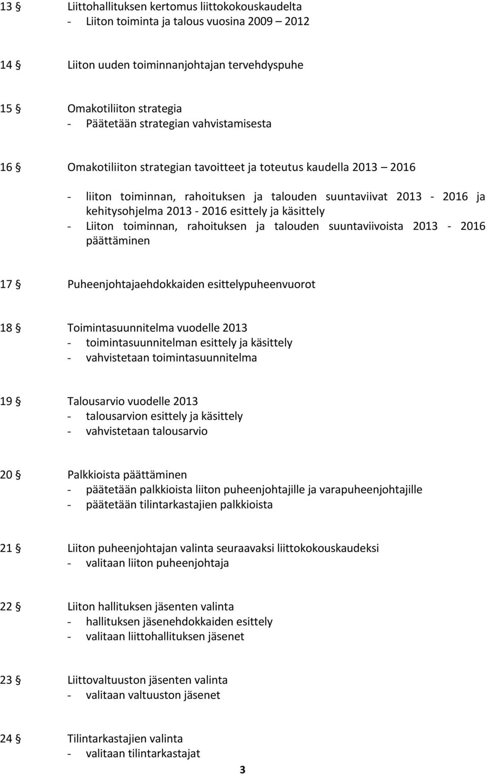 käsittely - Liiton toiminnan, rahoituksen ja talouden suuntaviivoista 2013-2016 päättäminen 17 Puheenjohtajaehdokkaiden esittelypuheenvuorot 18 Toimintasuunnitelma vuodelle 2013 -