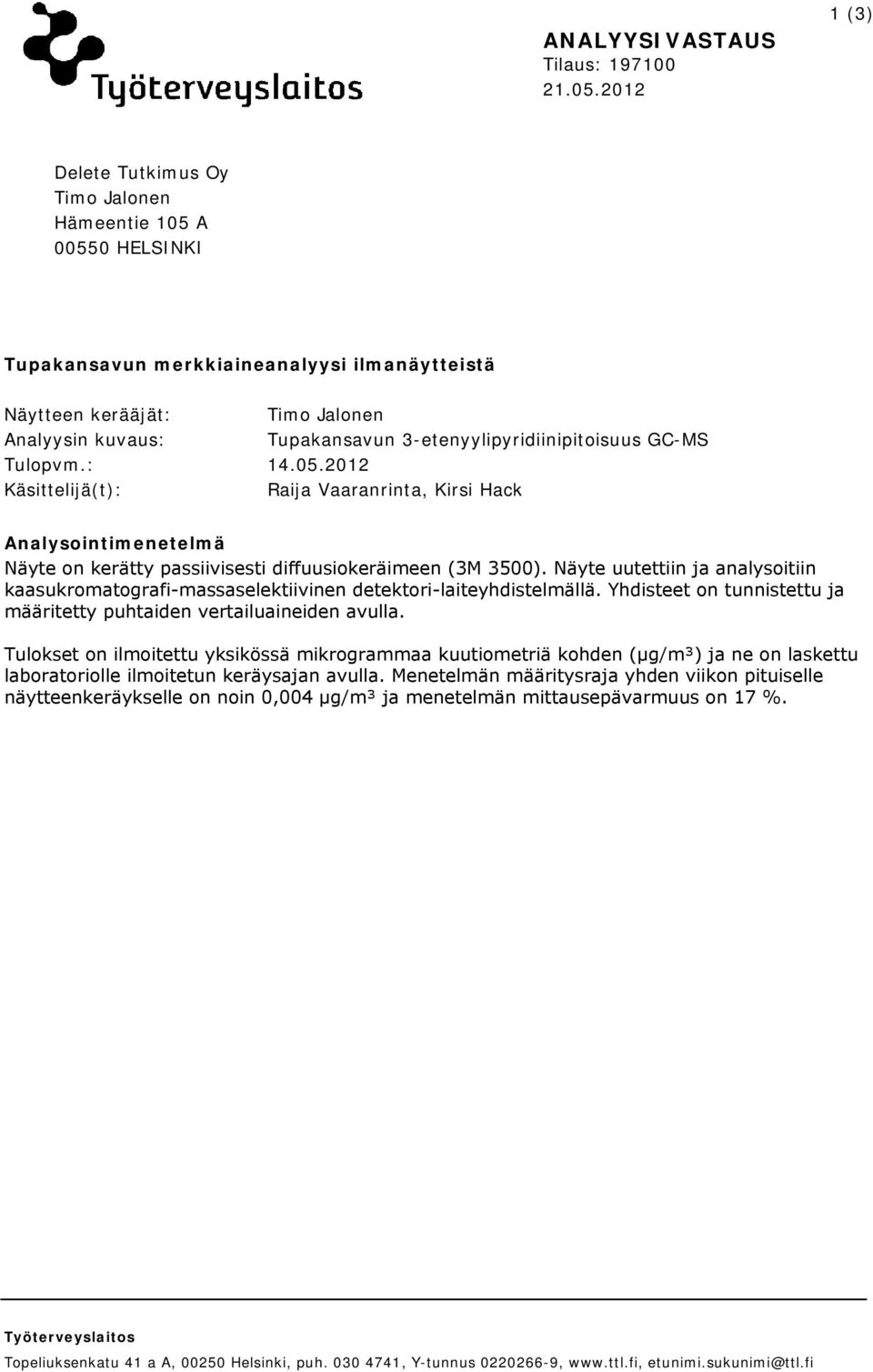 3-etenyylipyridiinipitoisuus GC-MS Tulopvm.: 14.05.2012 Käsittelijä(t): Raija Vaaranrinta, Kirsi Hack Analysointimenetelmä Näyte on kerätty passiivisesti diffuusiokeräimeen (3M 3500).