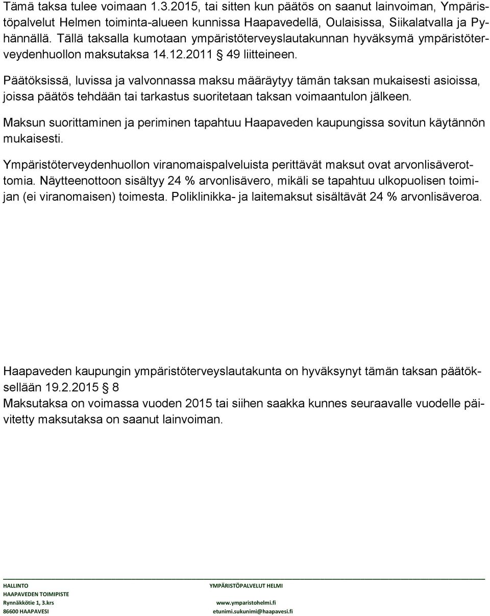 Päätöksissä, luvissa ja valvonnassa maksu määräytyy tämän taksan mukaisesti asioissa, joissa päätös tehdään tai tarkastus suoritetaan taksan voimaantulon jälkeen.